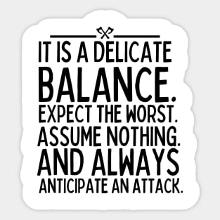 Expect the worst. Assume nothing, and always anticipate an attack. Sticker